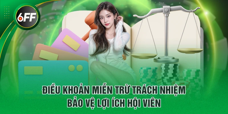 4 Trường Hợp Miễn Trách Nhiệm Tại 6FF Người Chơi Cần Biết 1 Điều khoản miễn trừ trách nhiệm bảo vệ lợi ích hội viên