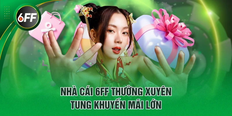 Top 5 Khuyến Mãi 6FF Siêu Hot - Nhanh Tay Săn Ngay! 1 Nhà cái 6FF thường xuyên tung khuyến mãi lớn